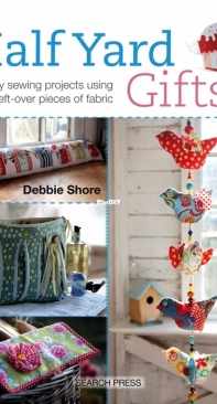 Half Yard Gifts: Easy sewing projects using leftover pieces of fabric  - Debbie Shore