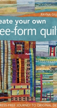 Create Your Own Free-Form Quilts - Rayna Gillman