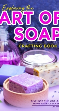 Exploring the Art of Soap Crafting Book: Dive into the World of Homemade Cleansers - Lisa Windle - 2024