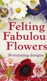 Felting Fabulous Flowers by Gillian Harris
