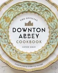 The Official Downton Abbey Cookbook by Annie Gray