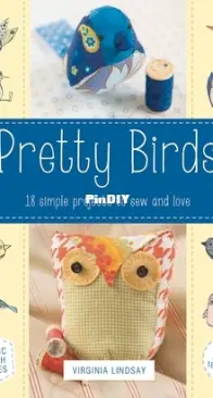 Pretty Birds: 18 Simple Projects to Sew and Love By Virginia Lindsay