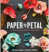 Paper to Petal: 75 Whimsical Paper Flowers to Craft by Hand