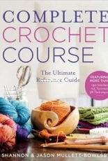 Complete Crochet Course: The Ultimate Reference Guide by Shannon & Jason Mullett-Bowlsby