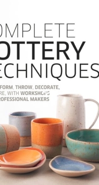 Complete Pottery Techniques: Design, Form, Throw, Decorate and More, with Workshops from Professional Makers - DK - 2019