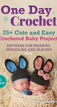 Laura Ashley Ann - One Day Crochet: 25+ Cute and Easy Crocheted Baby Projects