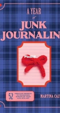 A Year of Junk Journaling: 52 creative prompts to transform scraps of your life into art  by Martina Calvi / 2025