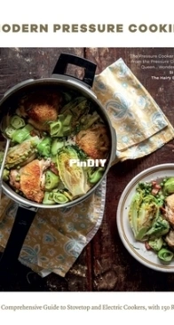 Modern Pressure Cooking: The Comprehensive Guide to Stovetop and Electric Cookers, with Over 200 Recipes by Catherine Phipps
