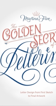 The Golden Secrets of Lettering: Letter Design from First Sketch to Final Artwork - Martina Flor