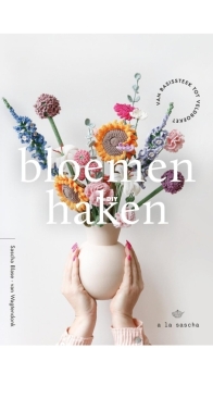a la Sascha - Sascha Blase van Wagtendonk - Crochet Flowers - Bloemen Haken - Dutch