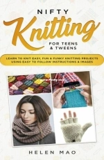 Nifty Knitting for Teens & Tweens by Helen Mao
