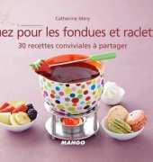 Craquez pour les fondues et raclettes ! - Catherine Mery / French