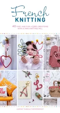 French Knitting - 40 Fast and Fun i-Cord Creations - Karine Thiboult-Demessence - 2021