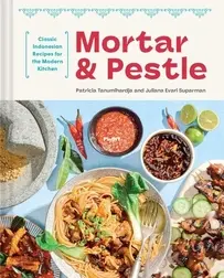 Mortar and Pestle: Classic Indonesian Recipes for the Modern Kitchen by Juliana Evari Suparman and Patricia Tanumihardja