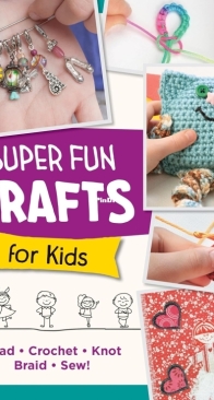 Super Fun Crafts for Kids: Bead, Crochet, Knot, Braid, Sew! - Editors of Quarry Books - 2024