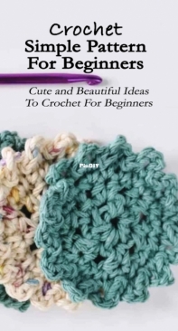Crochet Simple Pattern For Beginners: Cute and Beautiful Ideas To Crochet For Beginners - 2021