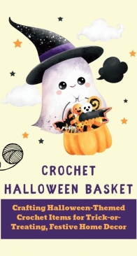 Crochet Halloween Basket: Crafting Halloween-Themed Crochet Items for Trick-or-Treating, Festive Home Decor - Alexander Gallagher