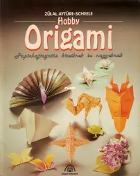 Magyar Könyvklub - Hobby Origami - Zülal Aytüre-Scheele - 1992 - Hungarian
