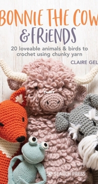 Bonnie the Cow and Friends: 20 loveable animals and birds to crochet using chunky yarn - Claire Gelder - 2022