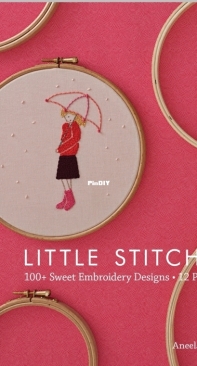 Aneela Hoey - Little Stitches: 100+ Sweet Embroidery Designs 12 Projects