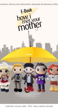 Artemis Croche - Aila Dias - Crochecionavel - Sue Gonçalves - Kammala Artes - Aline - Eduarda - MiguriGeek - Thais Lira - Thamigurando - Ebook How I Met Your Mother - Portuguese