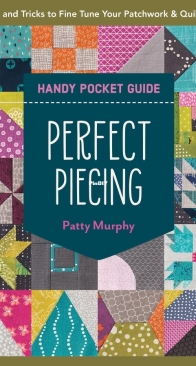 Perfect Piecing Handy Pocket Guide: Tips and Tricks to Fine-Tune Your Patchwork and Quilting Patty Murphy