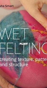 Wet Felting: Creating texture, pattern and structure- Natasha Smart -2022