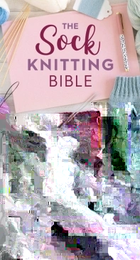 The Sock Knitting Bible - Lynne Rowe - 2021