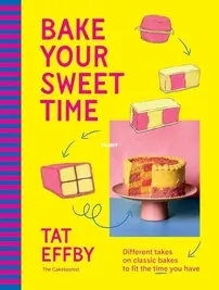 Bake Your Sweet Time: Different Takes on Classic Bakes to Fit the Time You Have by  Tat Effby